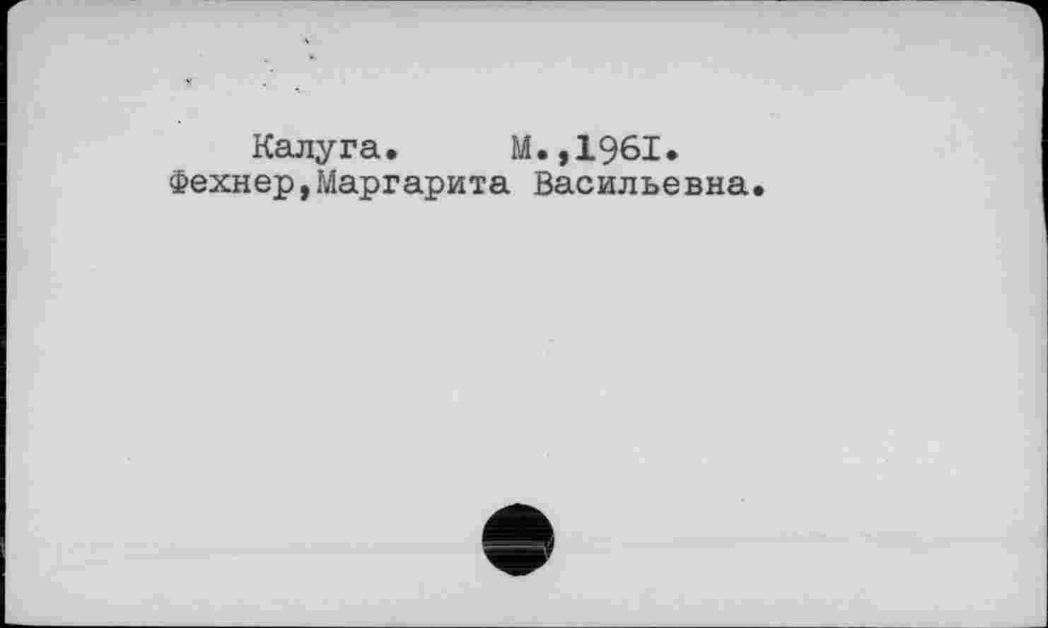 ﻿Калуга. M.,196I.
Фехнер,Маргарита Васильевна